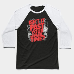 Isn't It Past Your Jail Time Baseball T-Shirt